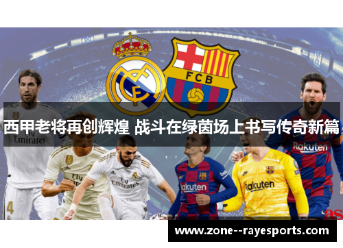 西甲老将再创辉煌 战斗在绿茵场上书写传奇新篇