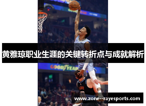 黄雅琼职业生涯的关键转折点与成就解析 黄雅琼职业生涯的关键转折点与成就解析