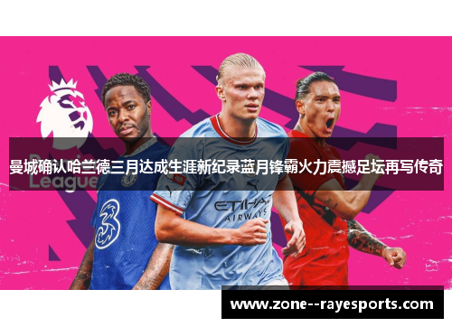 曼城确认哈兰德三月达成生涯新纪录蓝月锋霸火力震撼足坛再写传奇