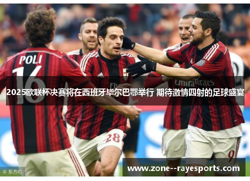 2025欧联杯决赛将在西班牙毕尔巴鄂举行 期待激情四射的足球盛宴 2025欧联杯决赛将在西班牙毕尔巴鄂举行 期待激情四射的足球盛宴