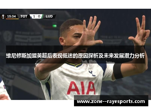 维尼修斯加盟英超后表现低迷的原因探析及未来发展潜力分析
